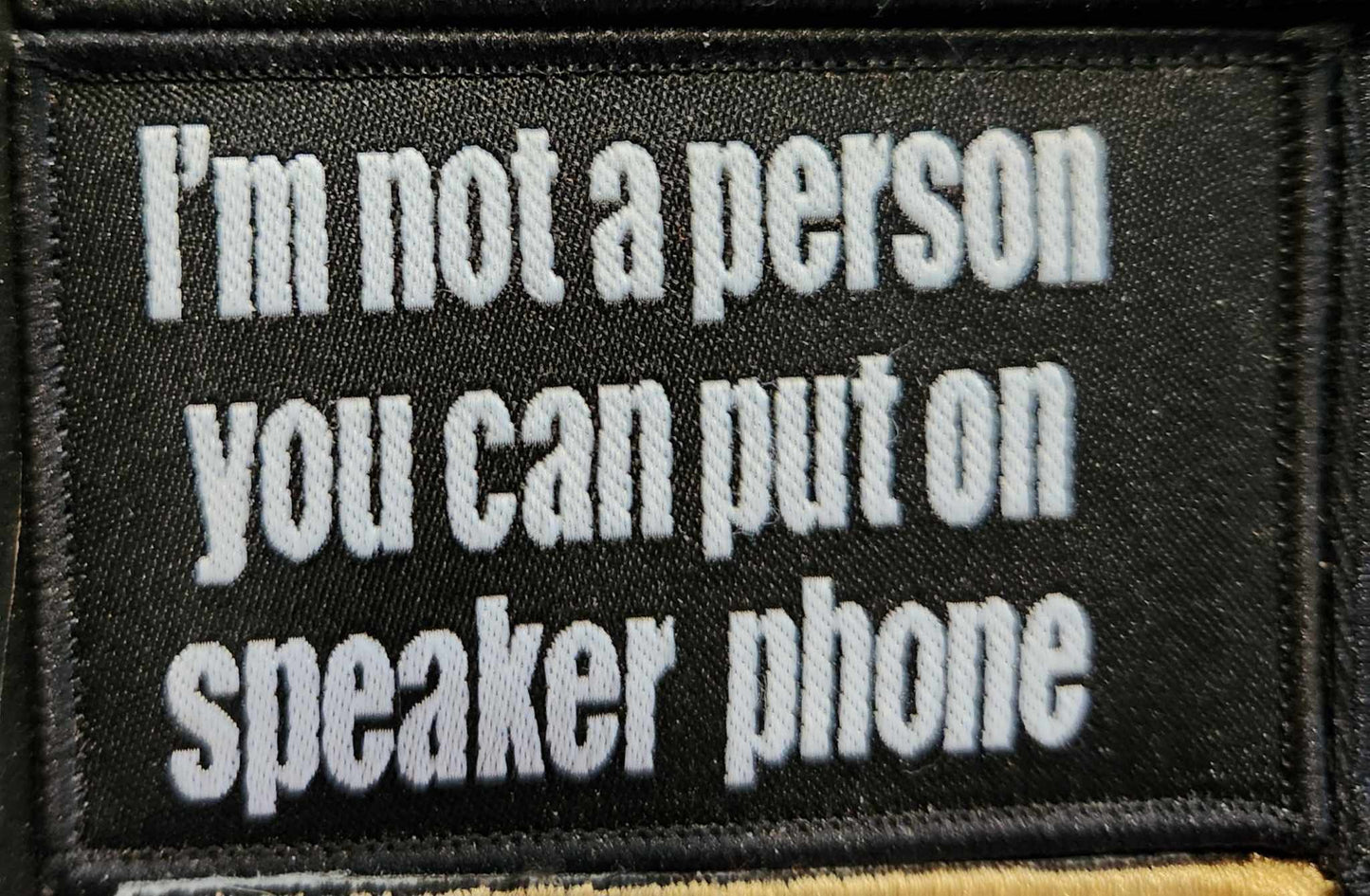 I'm not a person you can put on speaker phone