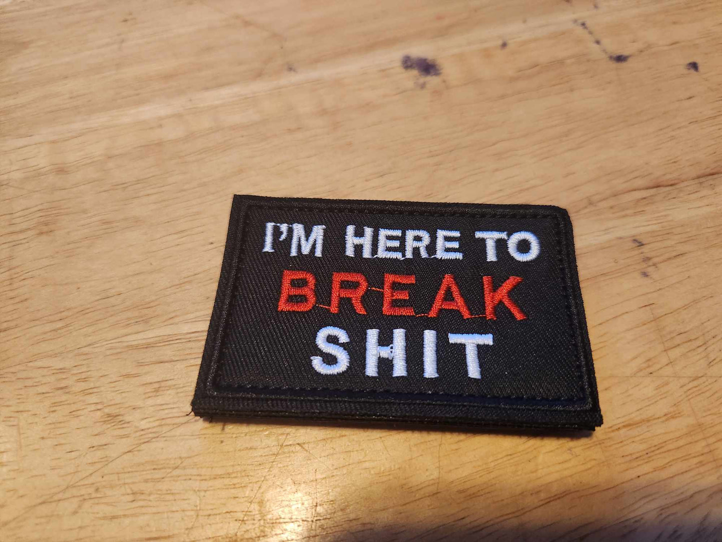 I'm here to break shit