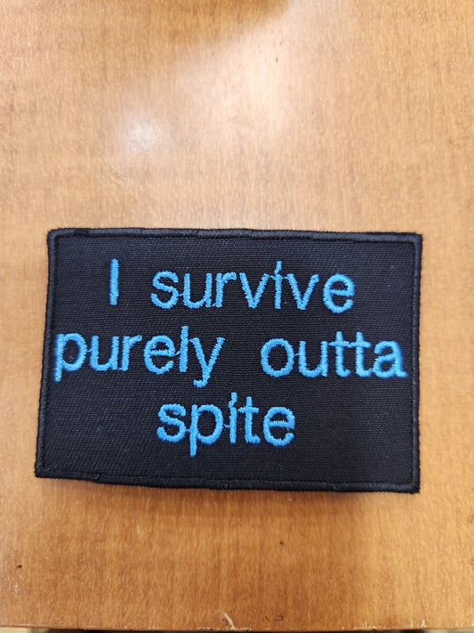 I survive purely outta spite