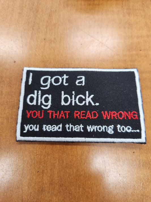 I got a dig bick
